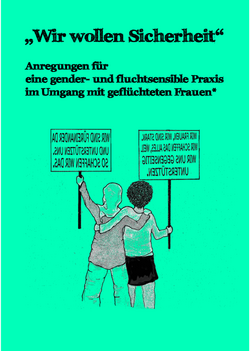 Broschüre „Wir wollen Sicherheit“, Urheber_innen: Flüchtlingsrat Niedersachsen e.V, bff: Bundesverband Frauenberatungsstellen und Frauennotrufe e.V. sowie das Forschungsprojekt „Gender, Flucht, Aufnahmepolitiken“ Urheber_innen: Flüchtlingsrat Niedersachsen e.V, bff: Bundesverband Frauenberatungsstellen und Frauennotrufe e.V. sowie das Forschungsprojekt „Gender, Flucht, Aufnahmepolitiken“
