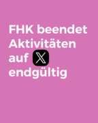 Auf einer hell-lila Farbfl&auml;che steht in wei&szlig;er Schrift: "FHK beendet Aktivit&auml;ten auf X eng&uuml;ltig" - statt dem Buchstaben X ist das Logo der Social-Media-Plattform "X" zu sehen. 