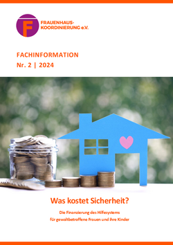 Titelseite FHK-Fachinformation : "Was kostet Sicherheit? Die Finanzierung des Hilfesystems f&uuml;r gewaltbetroffene Frauen und ihre Kinder" Abbildung eines Hauses, das zum Teil auf einem Staapel M&uuml;nzgeld steht. Daneben ein Glas mit Geldst&uuml;cken.